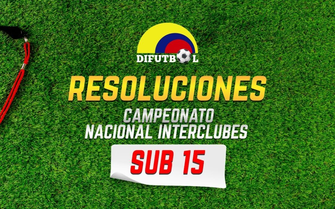 RESOLUCIÓN No. 017 de 2025 (7 de mayo de 2025) CAMPEONATO NACIONAL INTERCLUBES SUB-15/2025